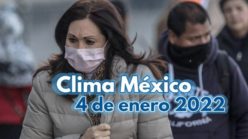 Clima México: ¿Menos frío? Pronóstico del tiempo para el martes 4 de enero 2022