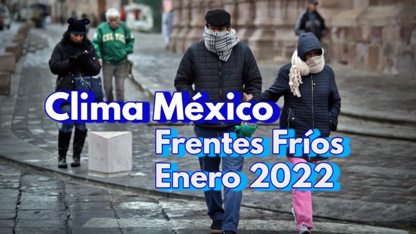 Clima México: ¿Cuántos Frentes Fríos habrá en enero 2022?