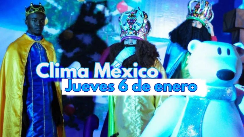 Clima México: ¡Frío Día de Reyes! Pronóstico para el jueves 6 de enero 2022
