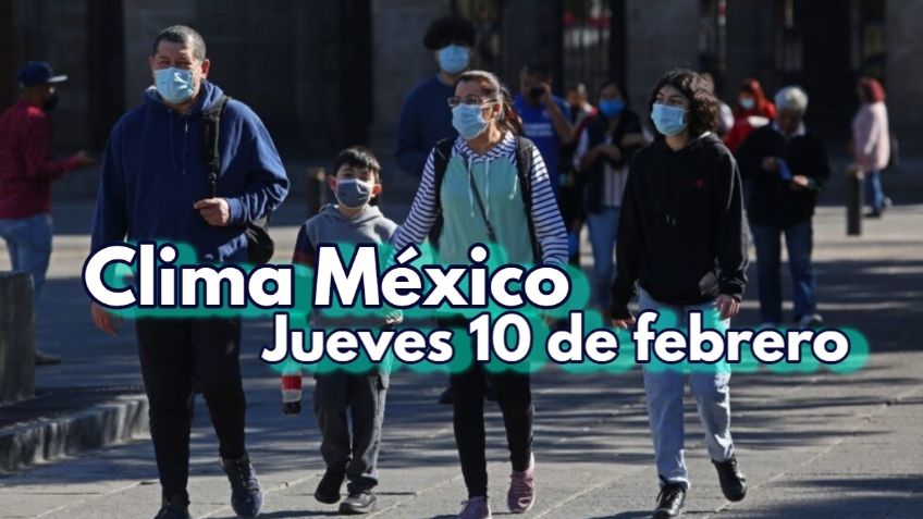 Clima México: ¿Adiós Paraguas? Pronóstico del tiempo para el JUEVES 10 de febrero