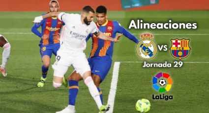 Real Madrid vs Barcelona: ALINEACIONES Clásico de España | Jornada 29 LaLiga