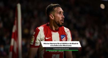 Héctor Herrera enfocado en el Atleti y en el “Tri”