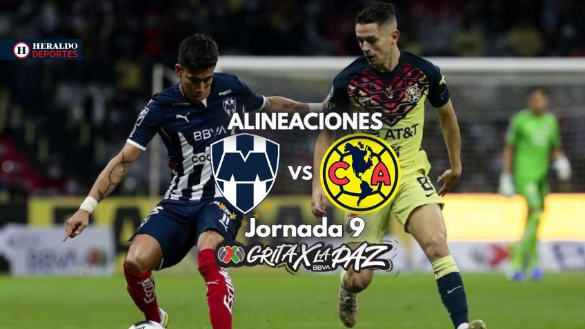 Monterrey vs América: ALINEACIONES | Jornada 9 Liga MX