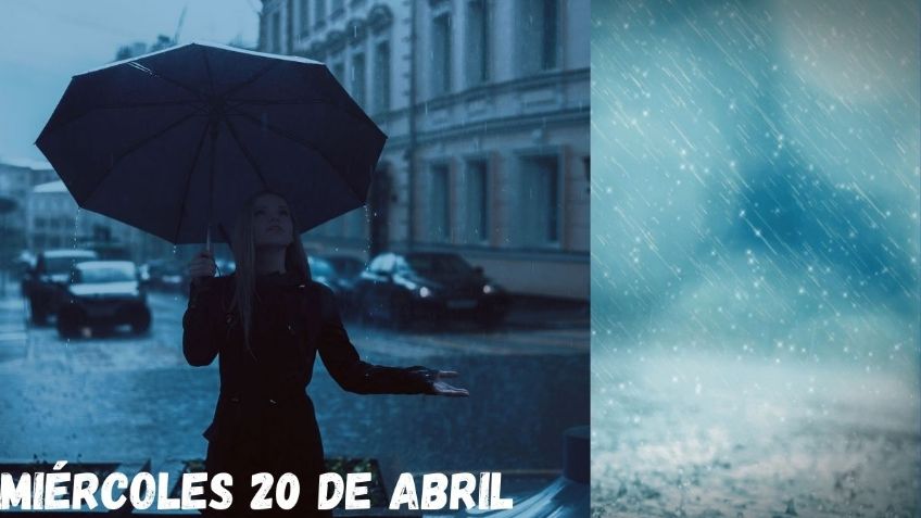 Clima México: ¿En qué estados habrá LLUVIA este miércoles 20 de abril?