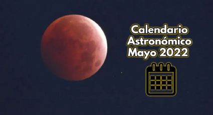 Calendario astronómico mayo 2022: fechas de los tres eventos que podrás ver