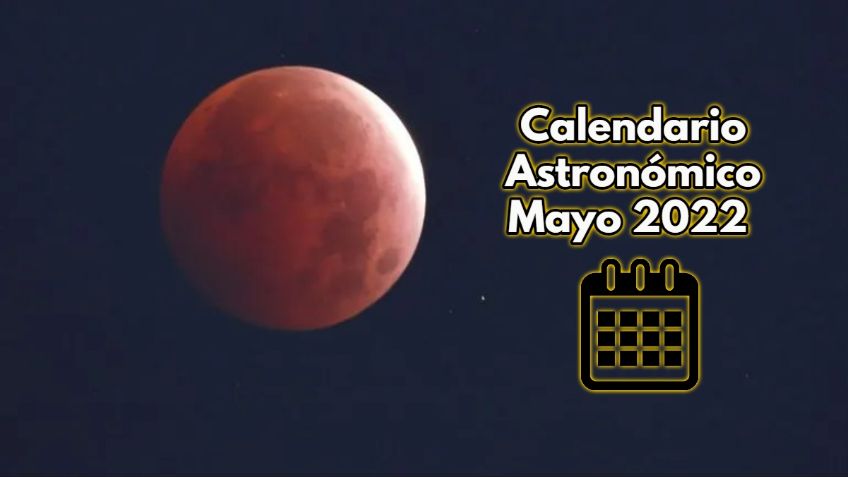Calendario astronómico mayo 2022: fechas de los tres eventos que podrás ver