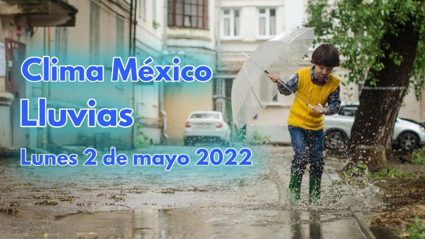 Clima México: Pronóstico de LLUVIAS en México para HOY LUNES 2 de mayo