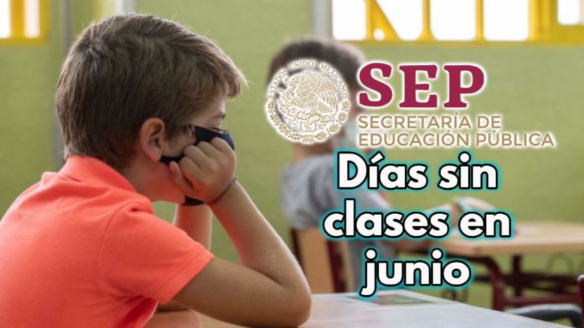 SEP: Todos los días de JUNIO que NO habrá CLASES y por qué