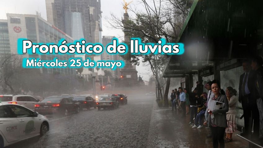 Pronóstico de LLUVIAS: ¿Se intensifican? Mira dónde lloverá HOY miércoles 25 de mayo