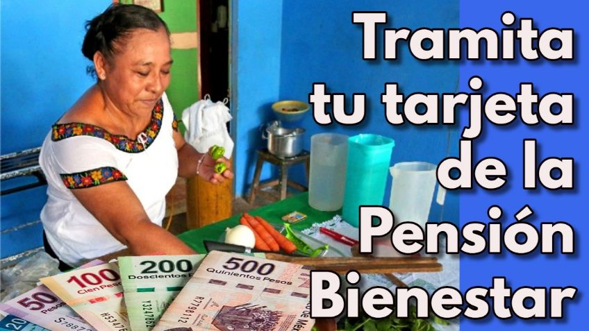 Pensión Bienestar: ¿Dónde recoger la tarjeta y cuáles son los requisitos?