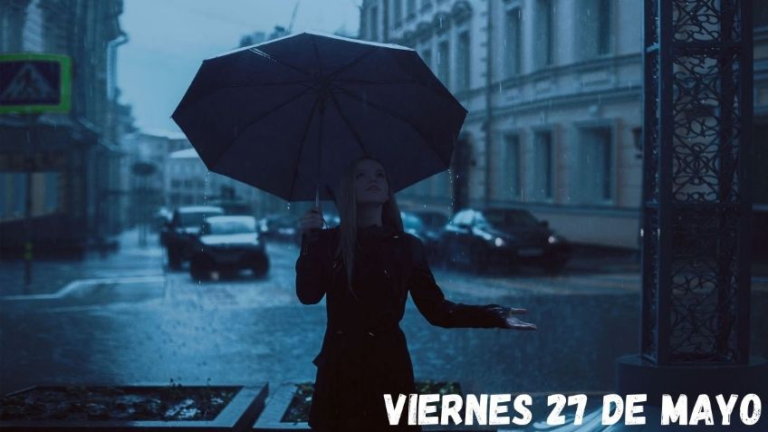 Pronóstico de lluvias: Estados donde habrá más este viernes 27 de mayo