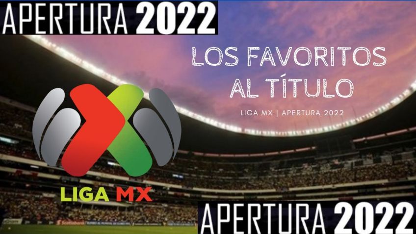 Liga MX: ¿Quién es el favorito para ser campeón en el Apertura 2022?