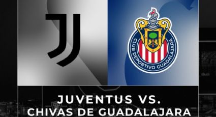 Chivas: ¿Cuándo juega el amistoso contra la Juventus?