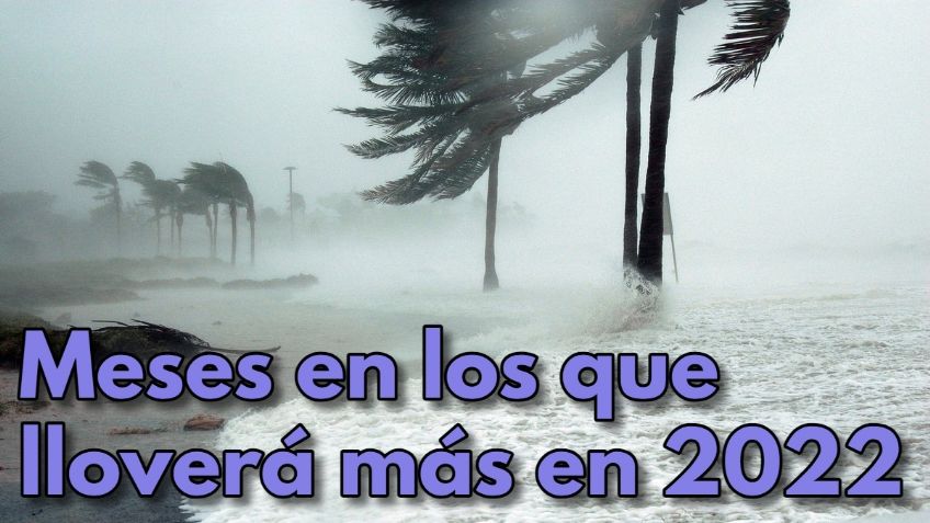 ¿Qué mes habrá más LLUVIAS en México en 2022?