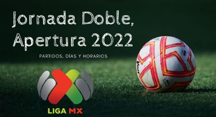 Liga MX: Partidos, días y horarios de la primera Jornada Doble del Apertura 2022