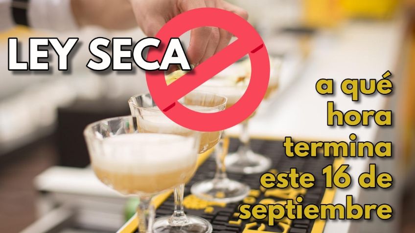 ¿A qué hora acaba la ley seca este 16 de septiembre?