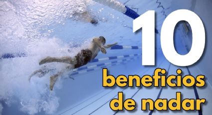 Salud: checa los 10 grandes BENEFICIOS que trae nadar constantemente